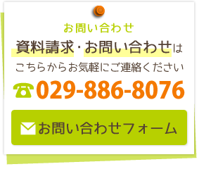 資料請求・お問い合わせはこちらからお気軽にご連絡ください　029-886-8076　お問い合わせフォームへ